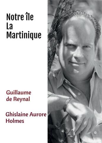 Couverture du livre « Notre île, la Martinique » de Guillaume De Reynal et Ghislaine Aurore Holmes aux éditions Bookelis