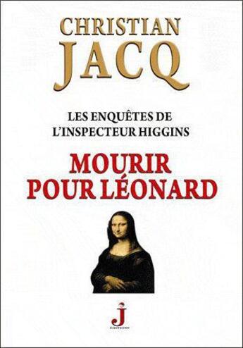 Couverture du livre « Les enquêtes de l'inspecteur Higgins Tome 8 : mourir pour Léonard » de Christian Jacq aux éditions J Editions