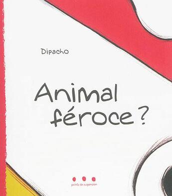 Couverture du livre « Animal féroce » de Dipacho aux éditions Points De Suspension