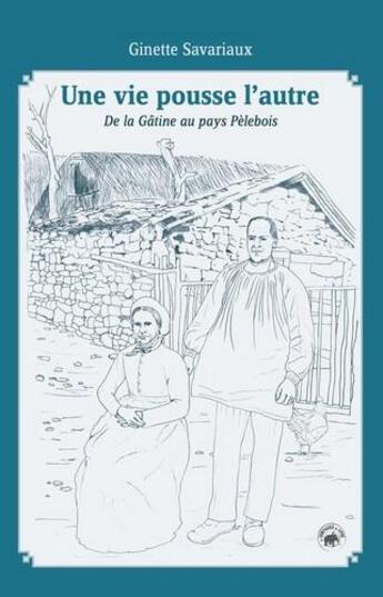 Couverture du livre « Une vie pousse l'autre ; de la Gâtine au pays Pèlebois » de Savariaux Ginette aux éditions Geste