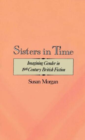 Couverture du livre « Sisters in Time: Imagining Gender in Nineteenth-Century British Fictio » de Morgan Susan aux éditions Oxford University Press Usa