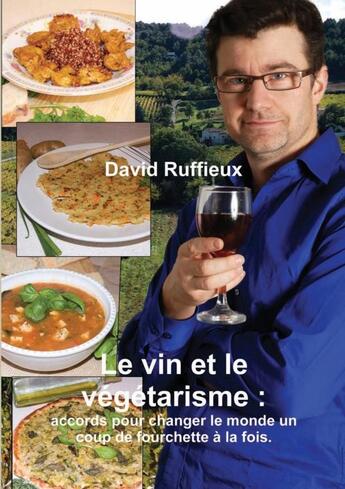 Couverture du livre « Le vin et le végétarisme : accords pour changer le monde un coup de fourchette à la fois. » de David Ruffieux aux éditions Lulu