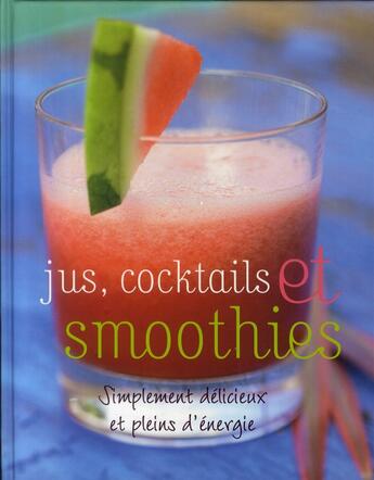 Couverture du livre « Jus, cocktails et smoothies ; simplement délicieux et pleins d'énergie » de  aux éditions Parragon