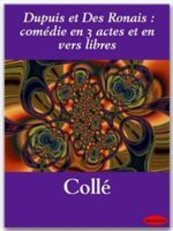 Couverture du livre « Dupuis et Des Ronais ; comédie en 3 actes et en vers libres » de Charles Colle aux éditions Ebookslib