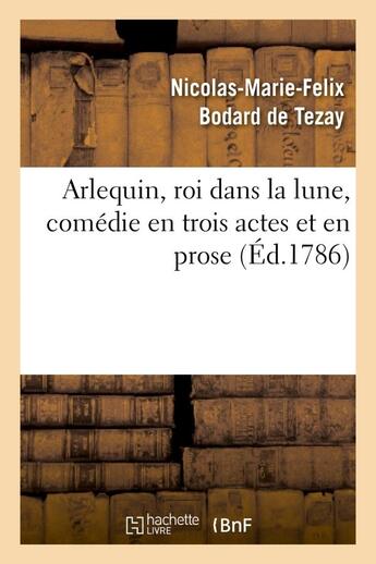 Couverture du livre « Arlequin, roi dans la lune, comedie en trois actes et en prose - . representee pour la premiere fois » de Bodard De Tezay aux éditions Hachette Bnf