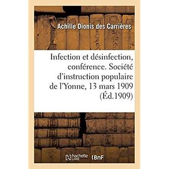 Couverture du livre « Infection et désinfection, conférence. Société d'instruction populaire de l'Yonne, le 13 mars 1909 » de Dionis Des Carrieres aux éditions Hachette Bnf