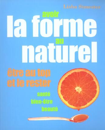 Couverture du livre « Avoir La Forme Au Naturel. Etre Au Top Et Le Rester. Sante, Bien-Etre, Beaute » de Simester Lisha aux éditions Seuil