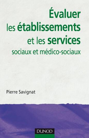Couverture du livre « Évaluer les établissements et services sociaux et médico-sociaux » de Pierre Savignat aux éditions Dunod