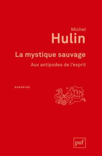 Couverture du livre « La mystique sauvage ; aux antipodes de l'esprit (2e édition) » de Michel Hulin aux éditions Puf