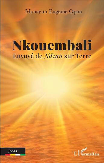 Couverture du livre « Nkouembali : envoyé de Ndzan sur Terre » de Eugenie Mouayini Opou aux éditions L'harmattan