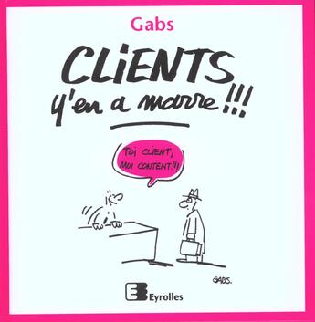 Couverture du livre « Clients, y'en a marre !!! » de Gabs aux éditions Eyrolles