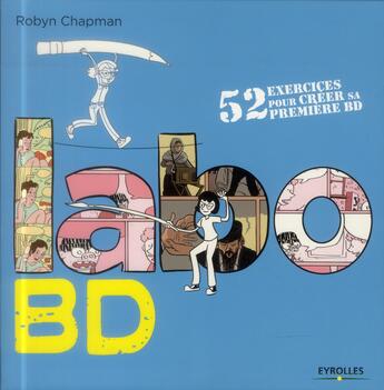 Couverture du livre « Labo BD ; 52 exercices pour créer sa première BD » de Robyn Chapman aux éditions Eyrolles