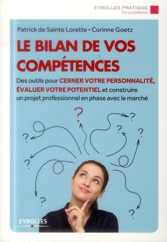 Couverture du livre « Le bilan de vos compétences ; des outils pour cerner votre personnalité, évaluer votre potentiel et construire un projet professionnel en phase avec le marché » de Patrick De Sainte Lorette et Corinne Goetz aux éditions Eyrolles