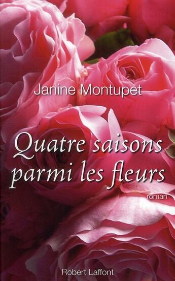 Couverture du livre « Quatre saisons parmi les fleurs (édition 2010) » de Janine Montupet aux éditions Robert Laffont