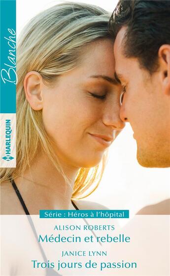 Couverture du livre « Héros à l'hôpital Tome 1. ; médecin et rebelle ; trois jours de passion » de Janice Lynn et Alison Roberts aux éditions Harlequin