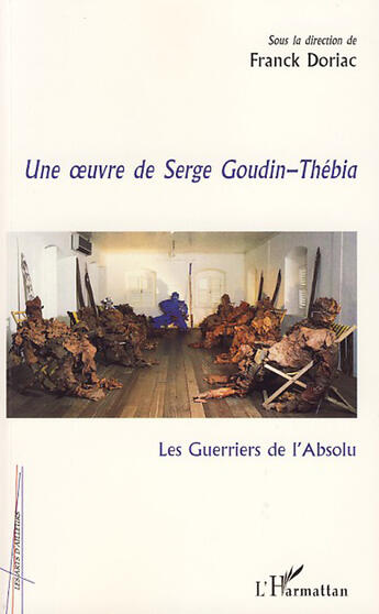 Couverture du livre « Une oeuvre de Serge Goudin-Thébia ; les guerriers de l'absolu » de Franck Doriac aux éditions L'harmattan