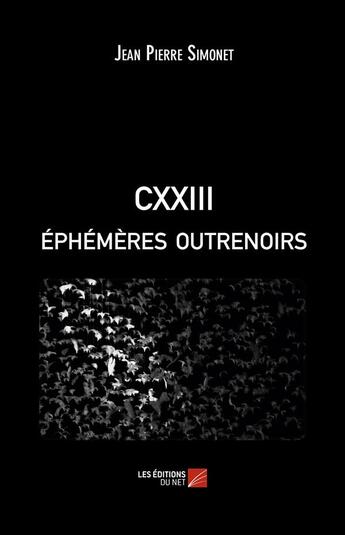 Couverture du livre « CXXIII éphémères outrenoirs » de Jean Pierre Simonet aux éditions Editions Du Net