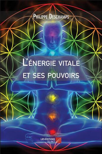 Couverture du livre « L'énergie vitale et ses pouvoirs » de Philippe Deschamps aux éditions Editions Du Net