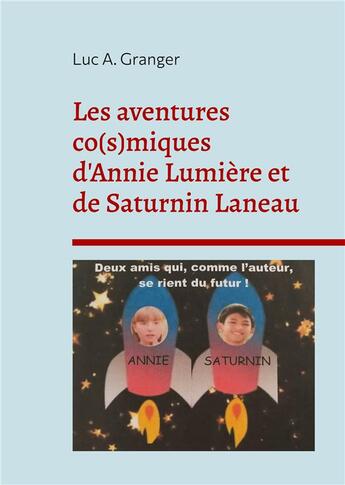 Couverture du livre « Les aventures co(s)miques d'Annie Lumière et de Saturnin Laneau : Deux amis qui, comme l'auteur, se rient du futur » de Granger Luc A. aux éditions Books On Demand