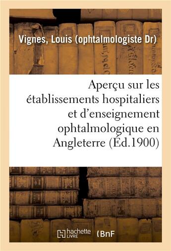 Couverture du livre « Apercu sur les etablissements hospitaliers et d'enseignement ophtalmologique en angleterre - rapport » de Vignes Louis aux éditions Hachette Bnf