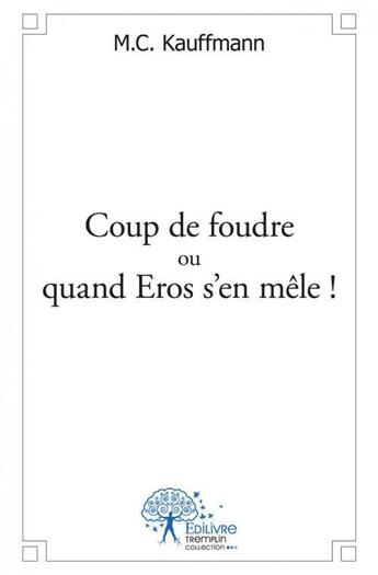 Couverture du livre « Coup de foudre ou quand eros s en mele ! » de Kauffmann M. C aux éditions Edilivre