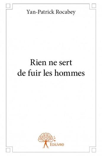 Couverture du livre « Rien ne sert de fuir les hommes » de Yan-Patrick Rocabey aux éditions Edilivre