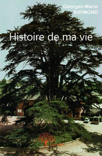 Couverture du livre « Histoire de ma vie » de Georges-Marie Raymond aux éditions Edilivre