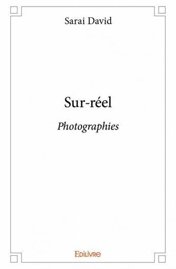 Couverture du livre « Sur-réel ; photographies » de Sarai David aux éditions Edilivre