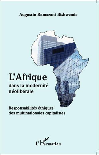 Couverture du livre « L'Afrique dans la modernité néolibérale ; responsabilités éthiques des multinationales capitalistes » de Ramazani Bishwende Augustin aux éditions L'harmattan