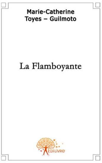 Couverture du livre « La flamboyante ; une séduction aventurière de la belle époque aux années folles » de Toyes-Guilmoto M-C. aux éditions Edilivre