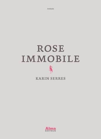 Couverture du livre « Rose immobile » de Karin Serres aux éditions Alma Editeur