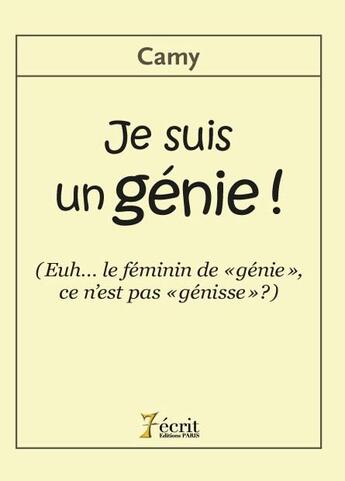 Couverture du livre « Je suis un genie ! (euh le feminin de genie , ce n est pas genisse ?) » de Camy aux éditions 7 Ecrit