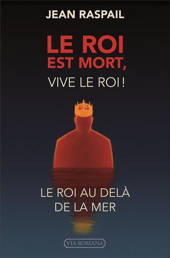 Couverture du livre « Le roi est mort, vive le roi ! ; le roi au delà de la mer » de Jean Raspail aux éditions Via Romana