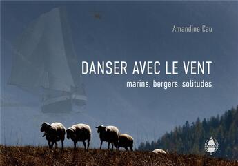 Couverture du livre « Danser avec le vent : Marins, bergers, solitudes » de Amandine Cau aux éditions La Cardere