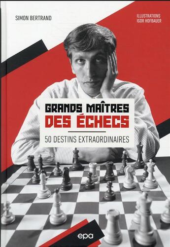 Couverture du livre « Grands maîtres des échecs : 50 destins extraordinaires » de Igor Hofbauer et Simon Bertrand aux éditions Epa