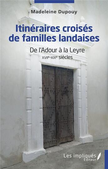 Couverture du livre « Itinéraires coisés de familles landaises : de l'Adour à la Leyre XVIIe-XIXe siècles » de Madeleine Dupouy aux éditions Les Impliques