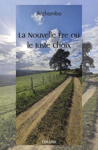 Couverture du livre « La nouvelle ere ou le juste choix » de Archambo Archambo aux éditions Edilivre