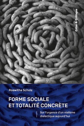 Couverture du livre « Forme sociale et totalité concrète : Sur l'urgence d'un réalisme dialectique aujourd'hui » de Roswitha Scholz aux éditions Crise Et Critique