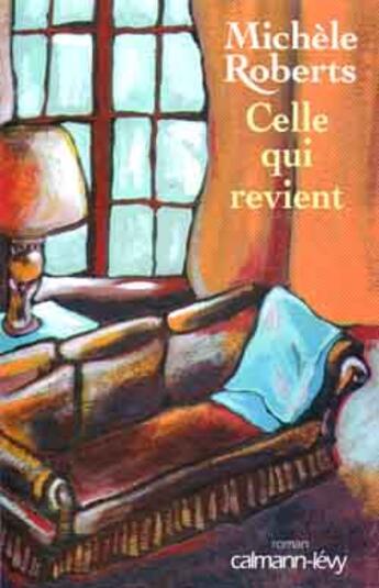 Couverture du livre « Celle qui revient » de Michele Roberts aux éditions Calmann-levy