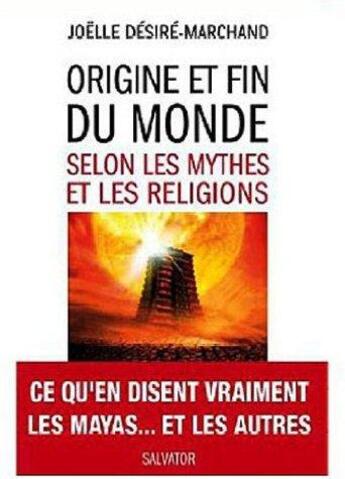 Couverture du livre « Origine et fin du monde selon les mythes et les religions » de Joelle Desire-Marchand aux éditions Salvator