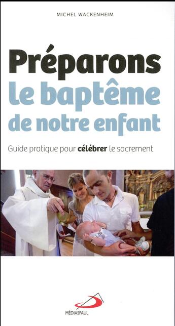 Couverture du livre « Préparons le baptême de notre enfant ; guide pratique pour célébrer le sacrement » de Michel Wackenheim aux éditions Mediaspaul