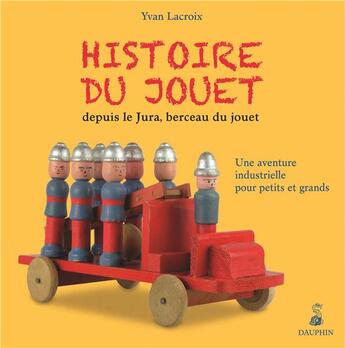 Couverture du livre « Histoire du jouet » de Yvan Lacroix aux éditions Dauphin