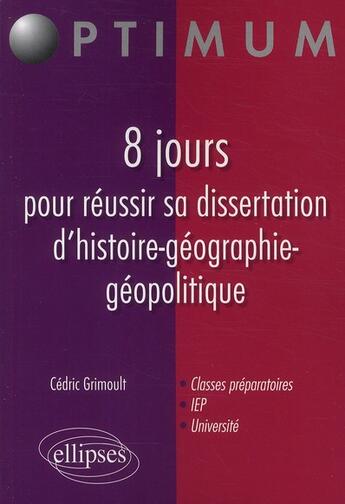 Couverture du livre « 8 jours pour réussir sa dissertation d'histoire-géographie-géopolitique » de Cedric Grimoult aux éditions Ellipses
