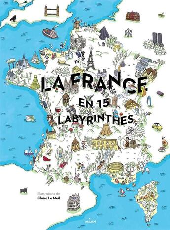 Couverture du livre « La France en 15 labyrinthes » de Claire Le Meil aux éditions Milan