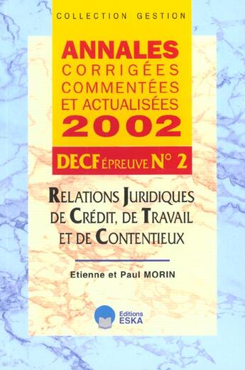 Couverture du livre « Annales corrigées, commentées et actialisées 2002 ; DECF n°2 ; relations juridiques de crédit de travail et de contentieux » de Paul Morin et Etienne Morin aux éditions Eska