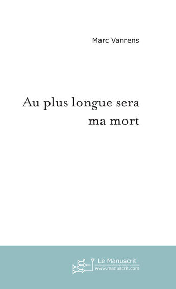 Couverture du livre « Au plus longue sera ma mort » de Marc Vanrens aux éditions Le Manuscrit