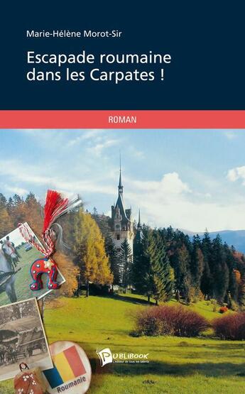 Couverture du livre « Escapade roumaine dans les Carpates ! » de Marie-Helene Morot-Sir aux éditions Publibook