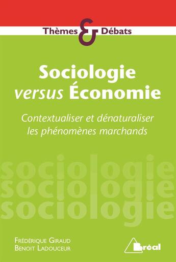 Couverture du livre « Sociologie versus économie ; contextualiser et dénaturaliser les phénomènes marchands » de Giraud Frederique et Benoit Ladouceur aux éditions Breal