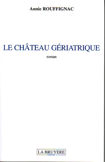 Couverture du livre « Le château gériatrique » de Annie Rouffignac aux éditions La Bruyere