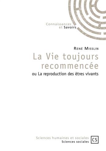 Couverture du livre « La vie toujours recommencée ou la reproduction des êtres vivants » de Rene Misslin aux éditions Connaissances Et Savoirs